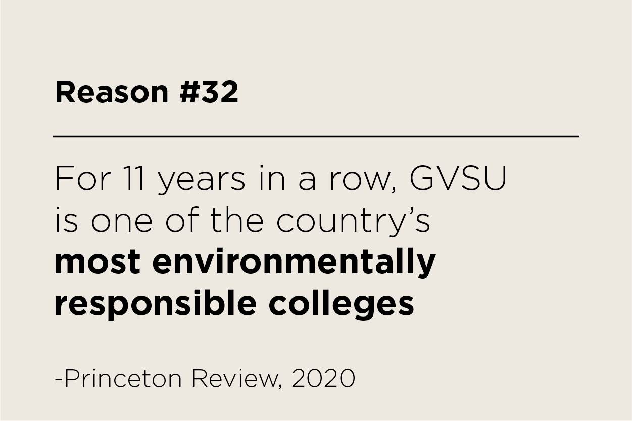 For 11 years in a row, GVSU is one of the country's most environmentally responsible colleges. - Princeton Review, 2020